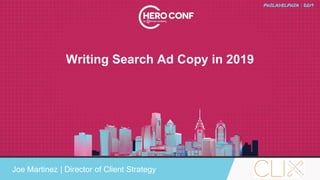 Writing Search Ad Copy in 2019
Joe Martinez | Director of Client Strategy
 