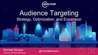 Audience Targeting
Michelle Morgan
Director of Client Services
Strategy, Optimization, and Expansion
@michellemsem
 
