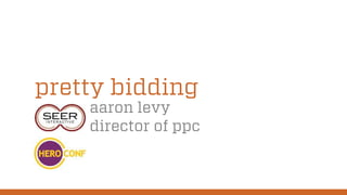 pretty bidding
aaron levy
director of ppc
 