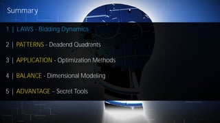 3
1 | LAWS - Bidding Dynamics
2 | PATTERNS - Deadend Quadrants
3 | APPLICATION - Optimization Methods
4 | BALANCE - Dimensional Modeling
5 | ADVANTAGE Secret Tools
Summary
 