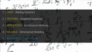 54
1 | LAWS - Bidding Dynamics
2 | PATTERNS - Deadend Quadrants
3 | APPLICATION - Optimization Methods
4 | BALANCE - Dimensional Modeling
5 | ADVANTAGE Secret Tools
 