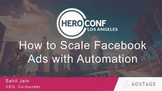 How to Scale Facebook
Ads with Automation
Sahil Jain
CEO, Co-founder
 