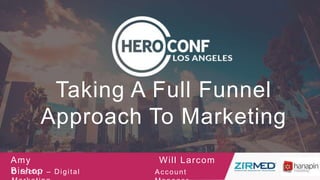 Taking A Full Funnel
Approach To Marketing
Amy
BishopDirector – Digital
Will Larcom
Account
 