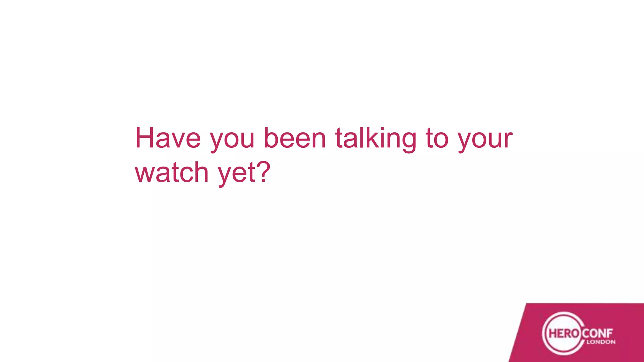 Have you been talking to your
watch yet?
 