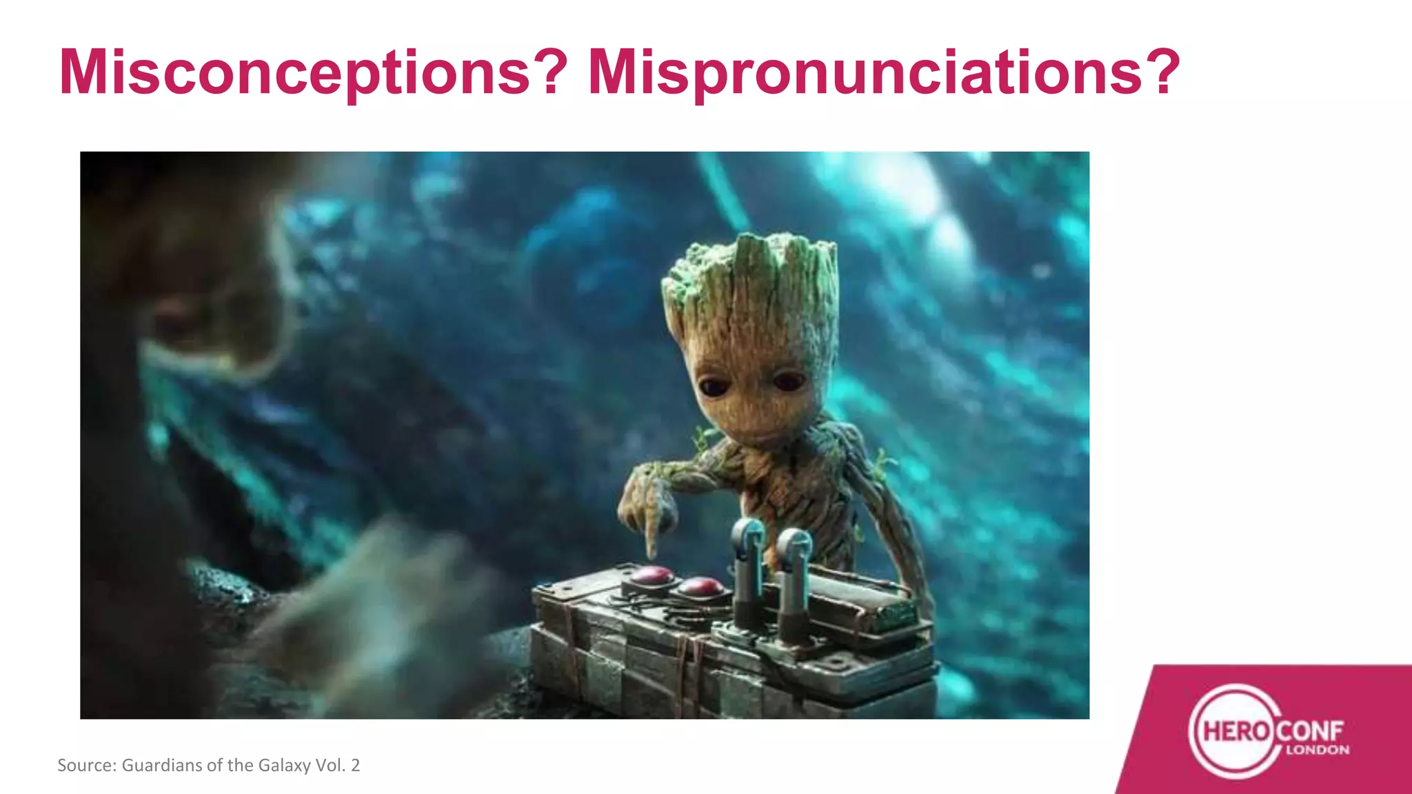 Source: Guardians of the Galaxy Vol. 2
Misconceptions? Mispronunciations?
 