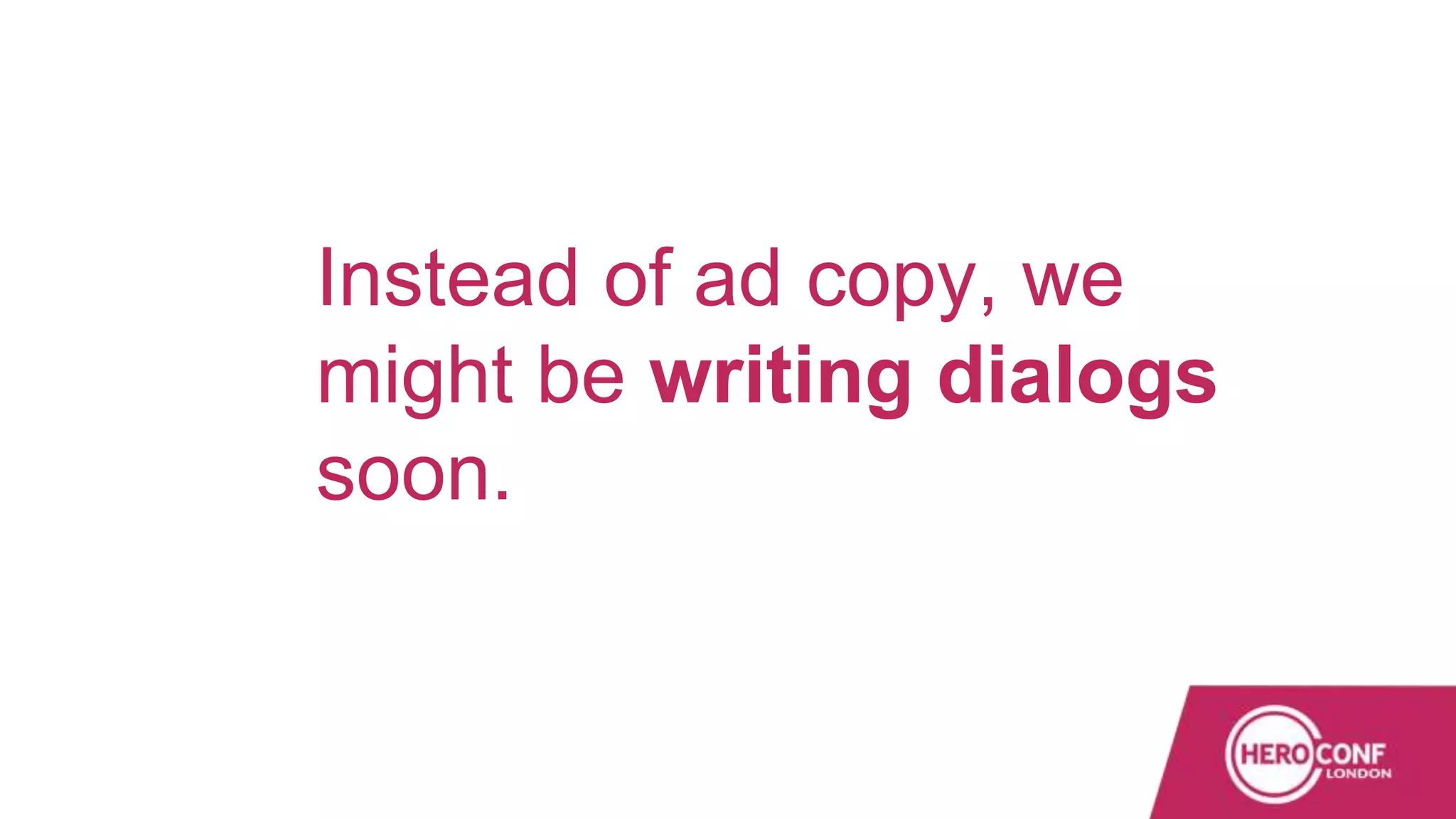 Instead of ad copy, we
might be writing dialogs
soon.
 