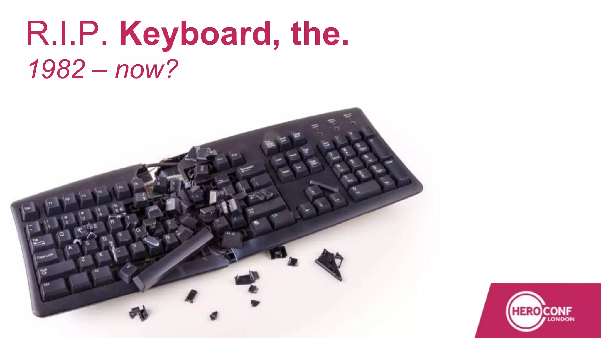 R.I.P. Keyboard, the.
1982 – now?
 