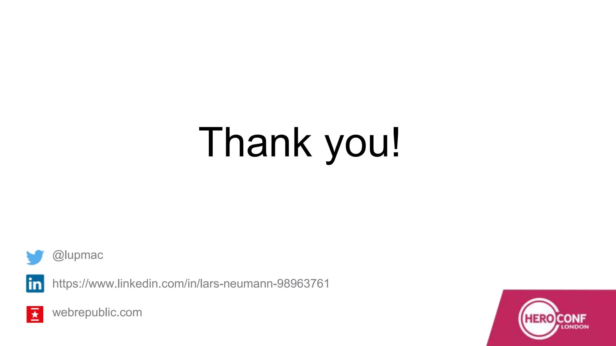 Thank you!
@lupmac
https://www.linkedin.com/in/lars-neumann-98963761
webrepublic.com
 