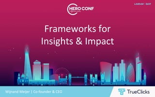 Frameworks for
Insights & Impact
Wijnand Meijer | Co-founder & CEO
 