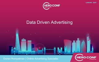 Data Driven Advertising
Dorien Rompelman | Online Advertising Specialist
 