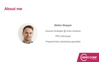 About me
Stefan Stopper
Account strategist @ smec (Austria)
PPC enthusiast
Programmatic advertising specialist
 