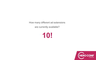 How many different ad extensions
are currently available?
10!
 