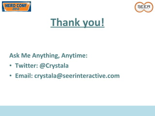 Thank you!
Ask Me Anything, Anytime:
• Twitter: @Crystala
• Email: crystala@seerinteractive.com
 