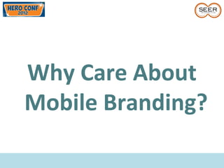 Why Care About
Mobile Branding?
 