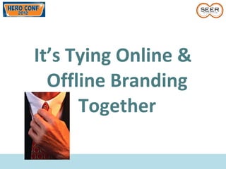 It’s Tying Online &
Offline Branding
Together
 