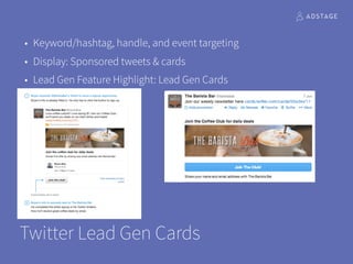 Twitter Lead Gen Cards
• Keyword/hashtag, handle, and event targeting
• Display: Sponsored tweets & cards
• Lead Gen Featu...