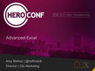 @hoffman8 #HeroConf
Advanced Excel
Amy Bishop | @hoffman8
Director | Clix Marketing
 