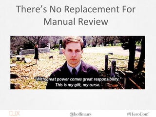 @hoffman8 #HeroConf
There’s No Replacement For
Manual Review
 
