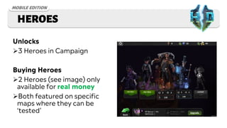 HEROES
Unlocks
3 Heroes in Campaign
Buying Heroes
2 Heroes (see image) only
available for real money
Both featured on s...