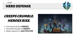  Command all-star HEROES
 Humiliate Hordes of CREEPS
 Reign supreme in MULTIPLAYER
CREEPSCRUMBLE.
HEROESRISE.
HERODEFEN...