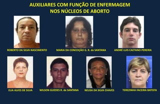 AUXILIARES COM FUNÇÃO DE ENFERMAGEM
NOS NÚCLEOS DE ABORTO
MARIA DA CONCEIÇÃO G. R. de SANTANAROBERTO DA SILVA NASCIMENTO ANDRÉ LUIS CAETANO PEREIRA
ELIA ALVES DE SILVA WILSON GUEDES R. de SANTANA TEREZINHA FACEIRA BATISTANEUSA DA SILVA CHAVES
 
