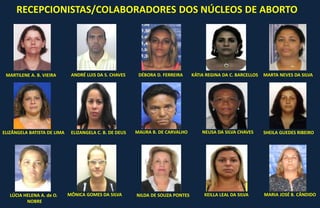 RECEPCIONISTAS/COLABORADORES DOS NÚCLEOS DE ABORTO
MÔNICA GOMES DA SILVALÚCIA HELENA A. de O.
NOBRE
SHEILA GUEDES RIBEIROELIZÂNGELA BATISTA DE LIMA
KÁTIA REGINA DA C. BARCELLOS MARTA NEVES DA SILVA
KEILLA LEAL DA SILVA
MARTILENE A. B. VIEIRA
MARIA JOSÉ B. CÂNDIDO
MAURA B. DE CARVALHO NEUSA DA SILVA CHAVES
ANDRÉ LUIS DA S. CHAVES
NILDA DE SOUZA PONTES
ELIZANGELA C. B. DE DEUS
DÉBORA D. FERREIRA
 