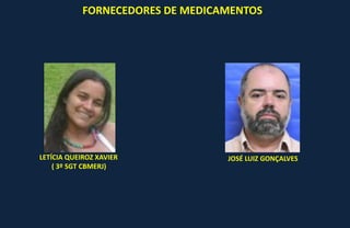 FORNECEDORES DE MEDICAMENTOS
JOSÉ LUIZ GONÇALVESLETÍCIA QUEIROZ XAVIER
( 3º SGT CBMERJ)
 