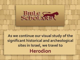 As we continue our visual study of the
significant historical and archeological
sites in Israel, we travel to
Herodion
 