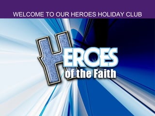 0-5 yrs WELCOME TO OUR HEROES HOLIDAY CLUB 