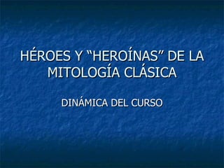 HÉROES Y “HEROÍNAS” DE LA MITOLOGÍA CLÁSICA Mercedes Madrid 