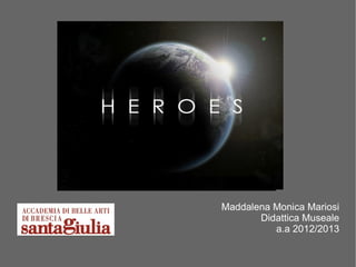 Maddalena Monica Mariosi
Didattica Museale
a.a 2012/2013
 