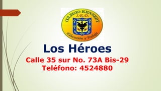 Los Héroes 
Calle 35 sur No. 73A Bis-29 
Teléfono: 4524880 
 
