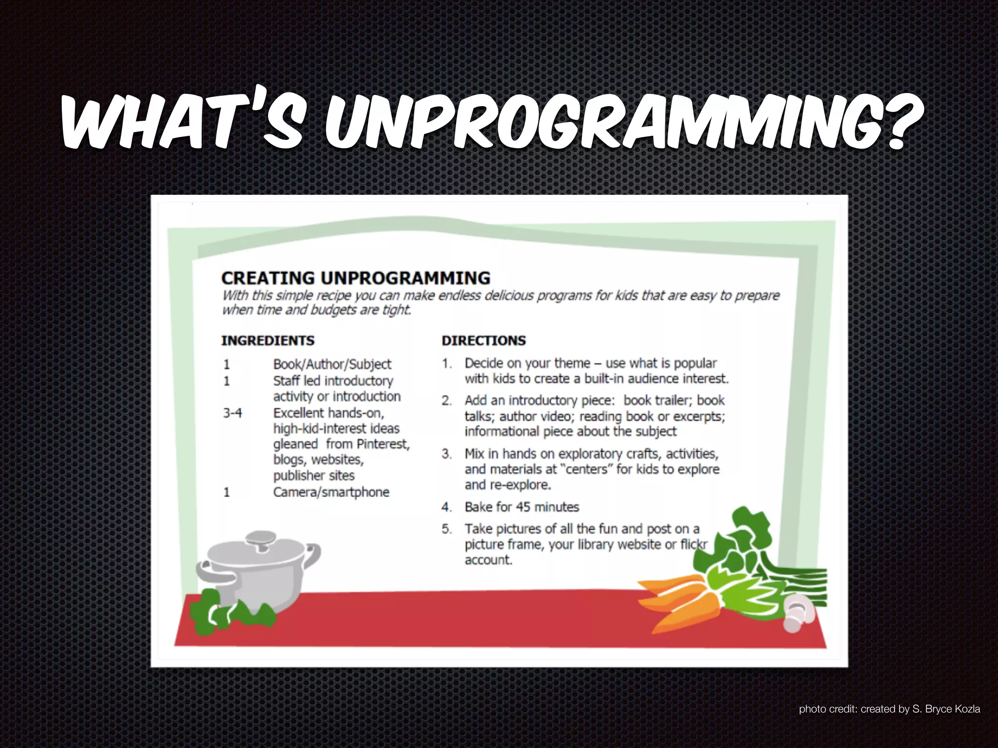 What’s Unprogramming? 
photo credit: created by S. Bryce Kozla 
 