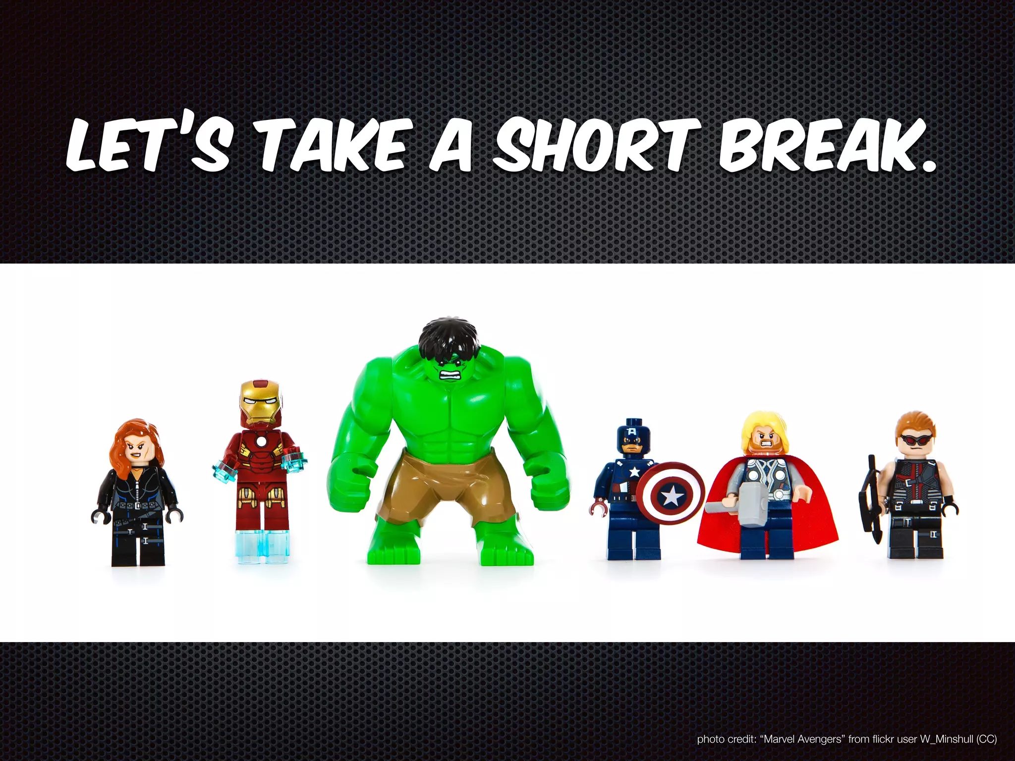 Let’s take a short break. 
photo credit: “Marvel Avengers” from flickr user W_Minshull (CC) 
 