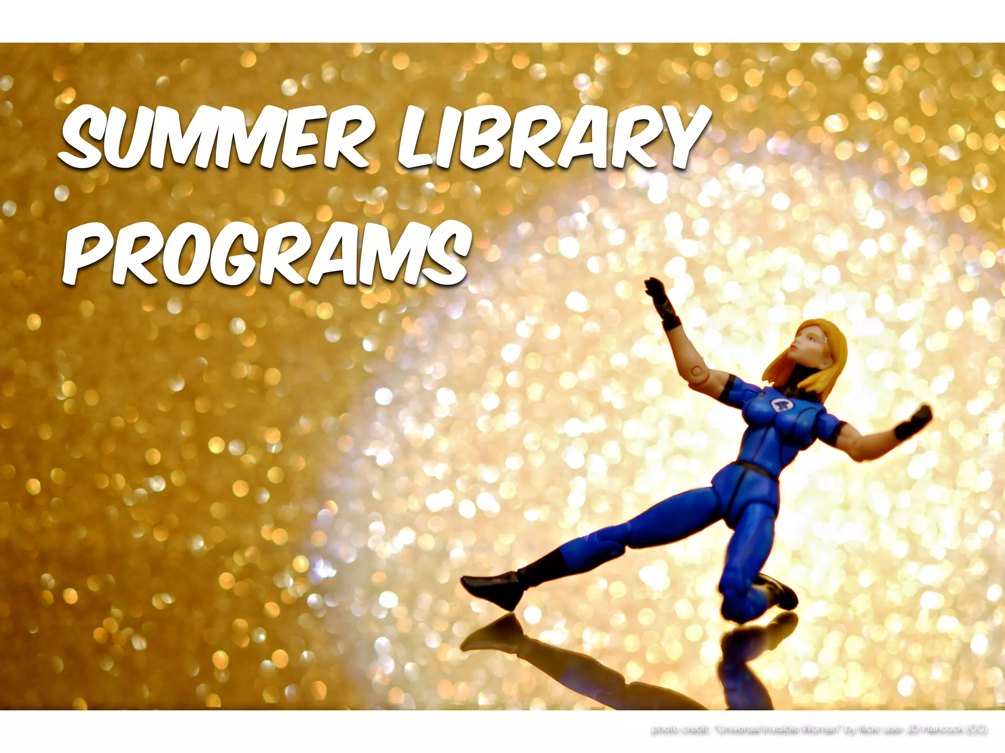 Summer Library 
Programs 
photo credit: “Universal Invisible Woman” by flickr user JD Hancock (CC) 
 