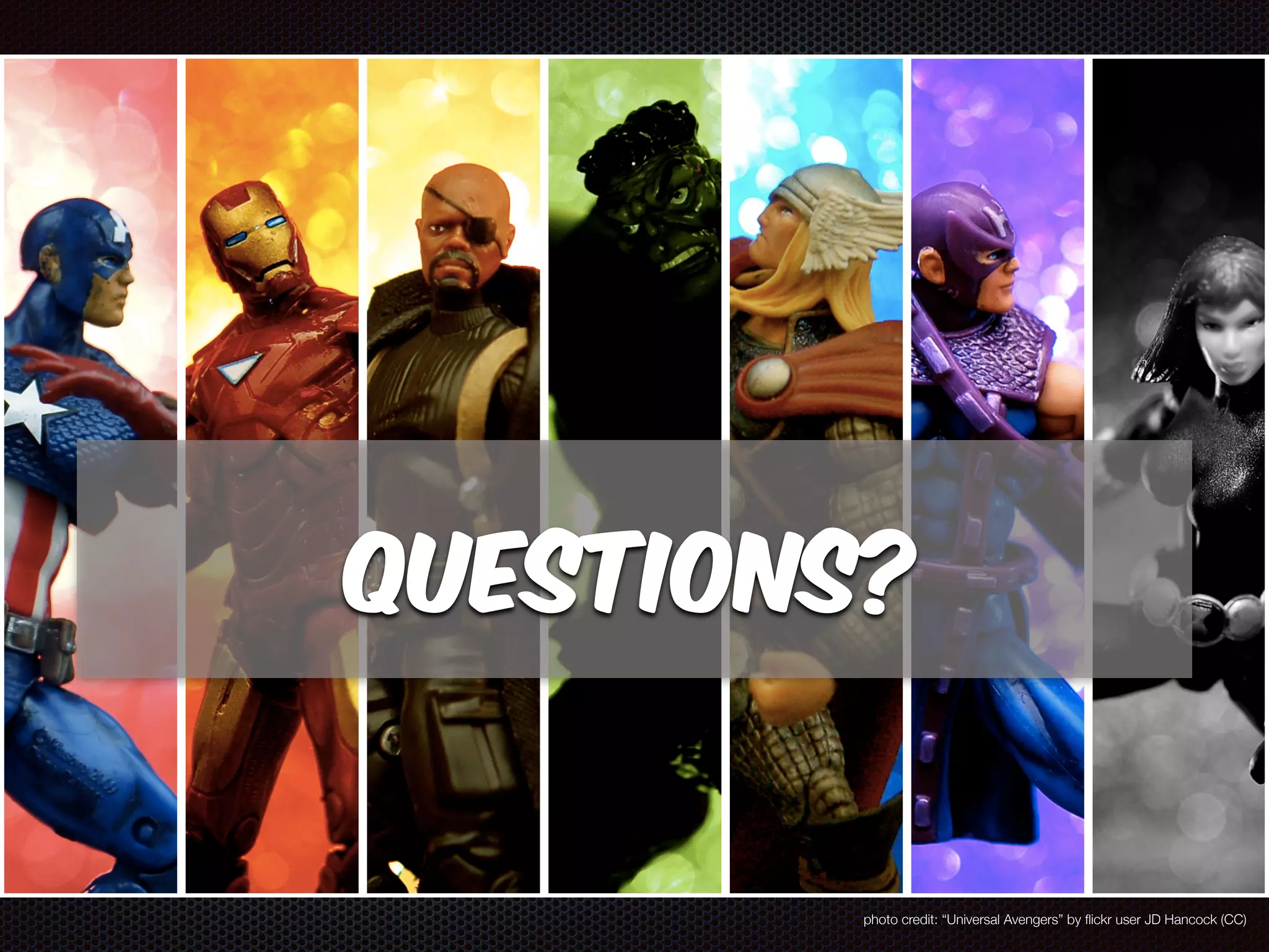 Questions? 
photo credit: “Universal Avengers” by flickr user JD Hancock (CC) 
 