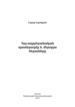 Էդգար Էլբակյան
Հայ-ադրբեջանական
պատերազմը և մերօրյա
հերոսները
Երևան
Հեղինակային հրատարակություն
2015
 