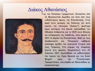 Παπαφλέσσας ή Γρηγόριος Δικαίος
              Ήρωας της Ελληνικής Επανάστασης που
              αρχικά ασπάστηκε το μοναχικό σχήμα.
              Μυήθηκε στη Φιλική Εταιρεία και το 1821
              κατέβηκε στην Πελοπόννησο και κήρυξε την
              Επανάσταση στις 23 Μαρτίου 1821.
              Διακρίθηκε για την ανδρεία του σε πολλές
              μάχες. Συμμετείχε στην Α΄ και Β΄
              Εθνοσυνέλευση. Το Μάιο του 1825 με 1.500
              άνδρες πρόβαλε αντίσταση στην προέλαση
              του Ιμπραήμ στο Μανιάκι, όπου και βρήκε
              ηρωικό θάνατο.
 