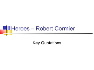 Heroes – Robert Cormier
Key Quotations
 