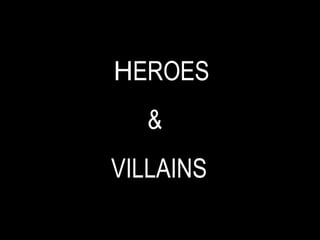 HEROES
&
VILLAINS
 