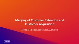 Merging of Customer Retention and
Customer Acquisition
 