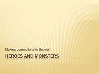 HEROES AND MONSTERS
Making connections in Beowulf
 