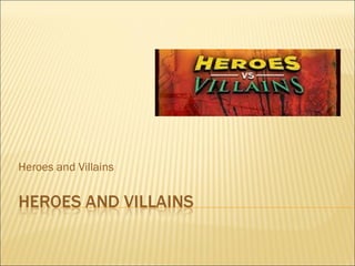 Heroes and Villains

 