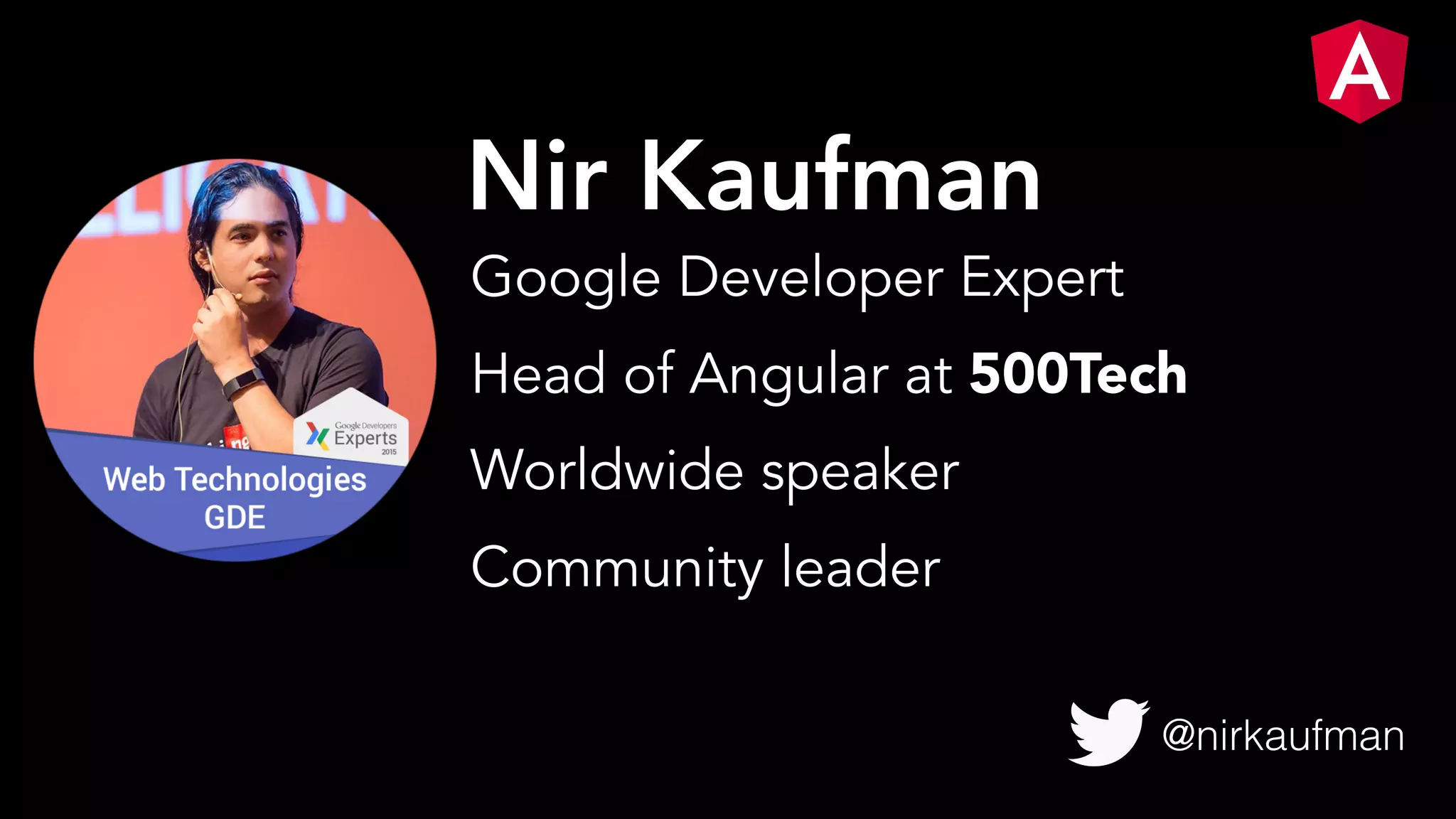 Nir Kaufman Google Developer Expert Head of Angular at 500Tech Worldwide speaker Community leader @nirkaufman