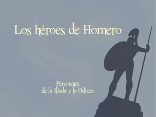 Los héroes de Homero


            Personajes
     de la Ilíada y la Odisea
 