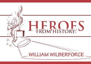 WILLIAM WILBERFORCE
HEROESHEROESFROM HISTORY:
 