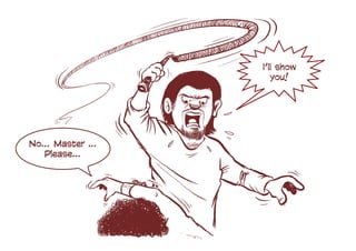 No… Master …
Please…
I’ll show
you!
 