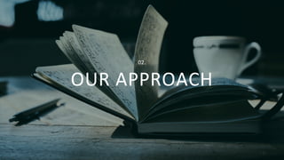 OUR APPROACH
02.
 