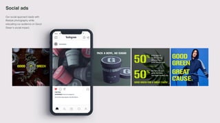 Social ads
Our social approach leads with
lifestyle photography while
educating our audience on Good
Green’s social impact.
 