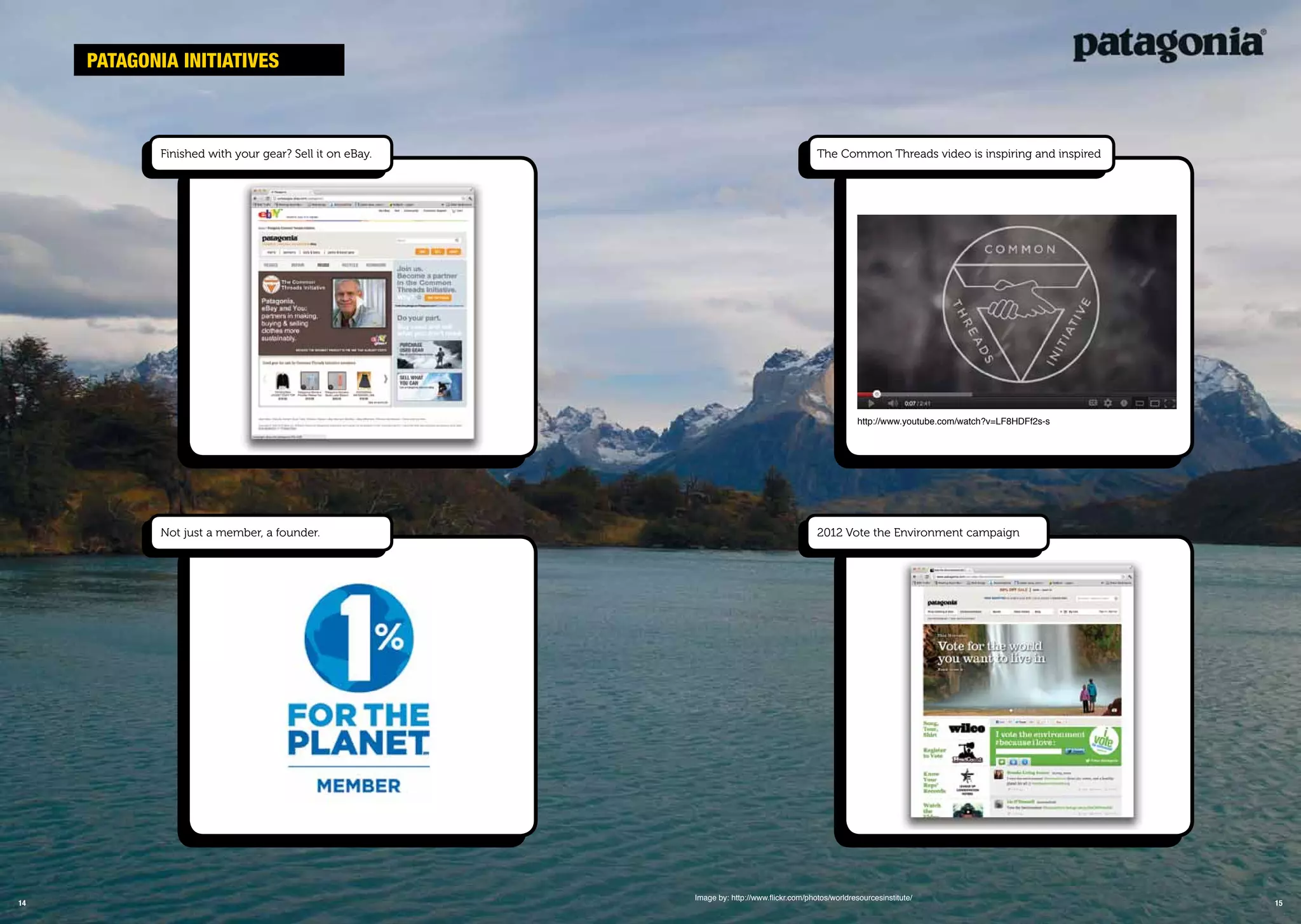 14
Finished with your gear? Sell it on eBay.
Not just a member, a founder.
pataGonia initiatiVEs
15
2012 Vote the Environment campaign
The Common Threads video is inspiring and inspired
http://www.youtube.com/watch?v=LF8HDFf2s-s
Image by: http://www.ﬂickr.com/photos/worldresourcesinstitute/
 